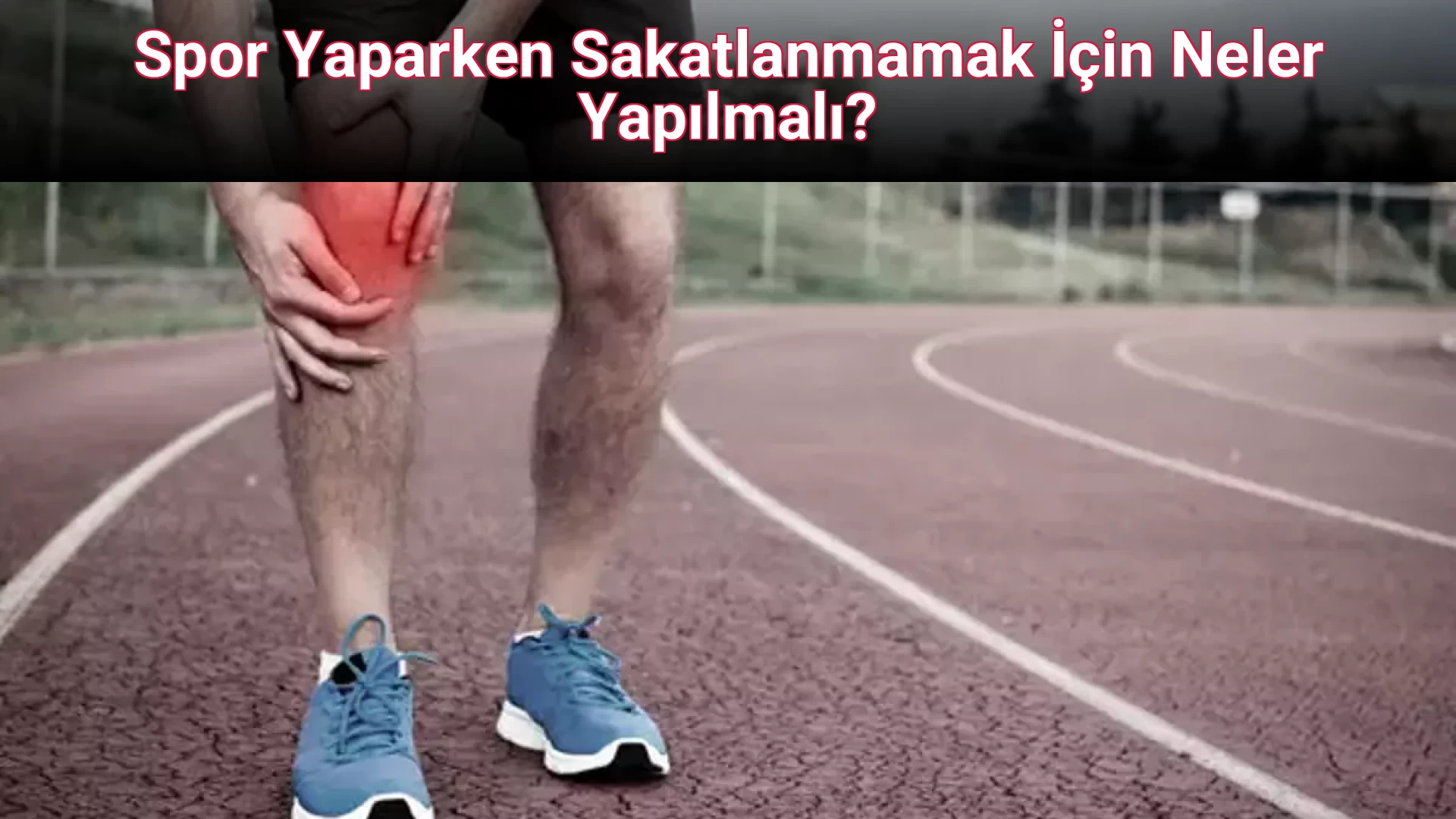 Spor Yaparken Sakatlanmamak İçin Neler Yapılmalı?