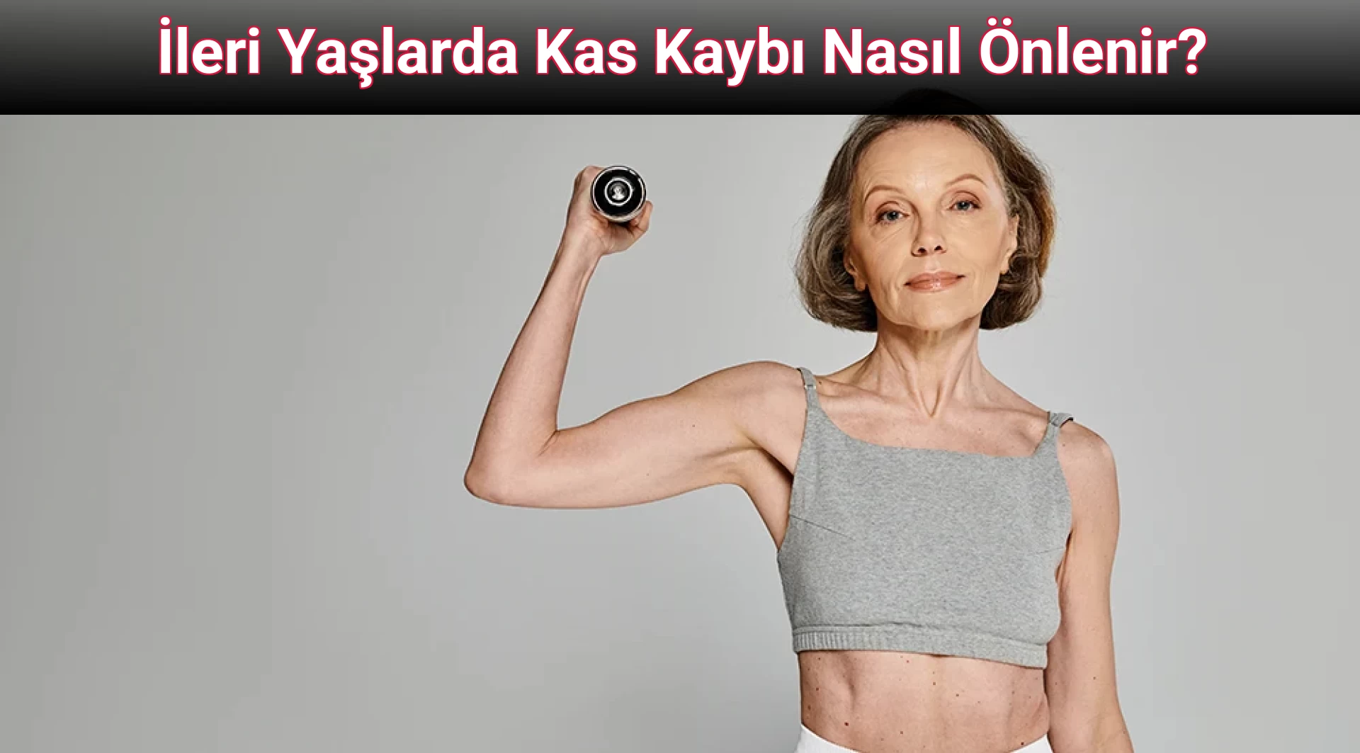 İleri Yaşlarda Kas Kaybı Nasıl Önlenir?