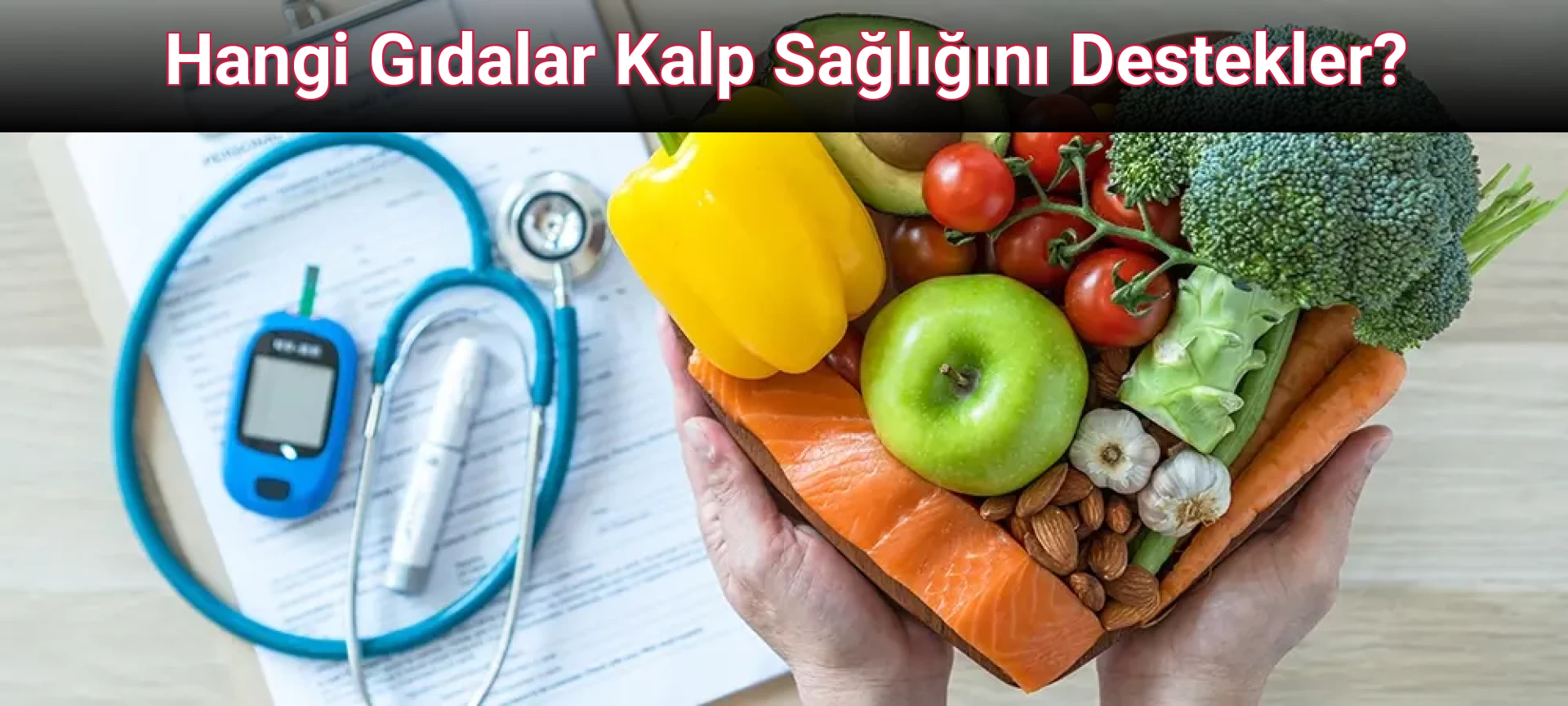 Hangi Gıdalar Kalp Sağlığını Destekler?