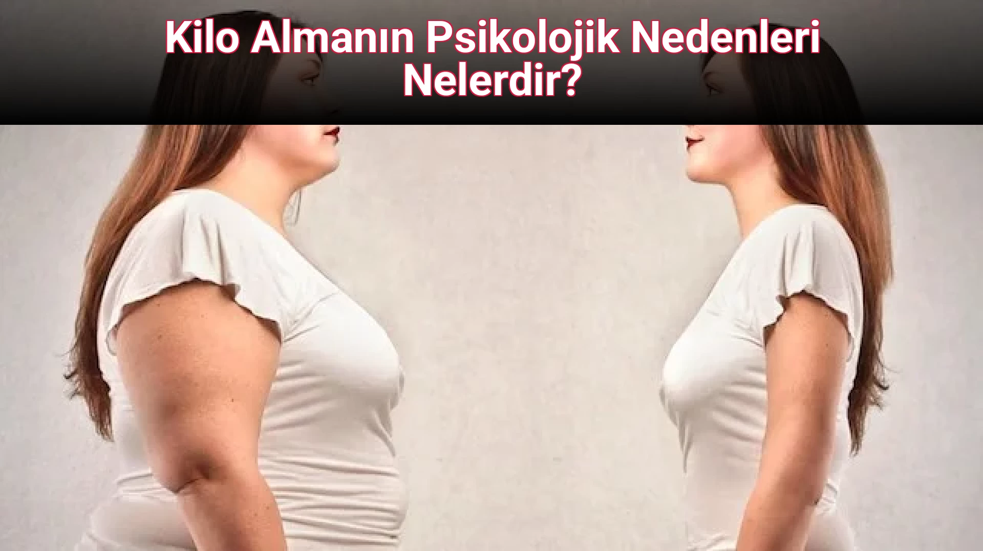 Kilo Almanın Psikolojik Nedenleri Nelerdir?