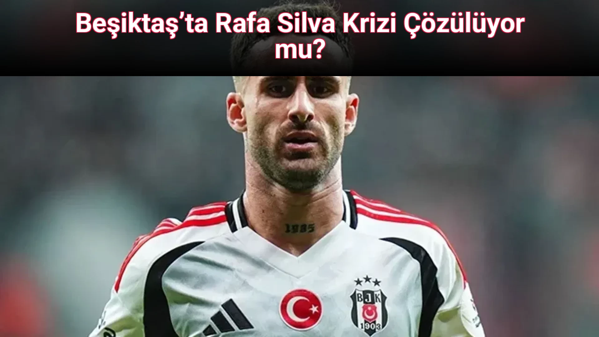 Beşiktaş’ta Rafa Silva Krizi Çözülüyor mu?