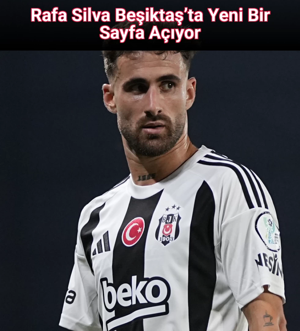 Rafa Silva Beşiktaş’ta Yeni Bir Sayfa Açıyor