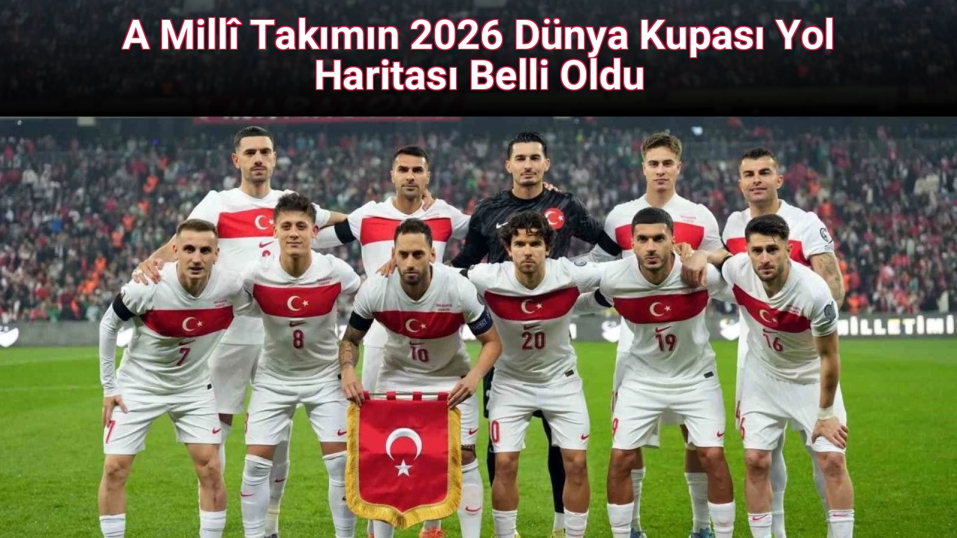 A Millî Takımın 2026 Dünya Kupası Yol Haritası Belli Oldu
