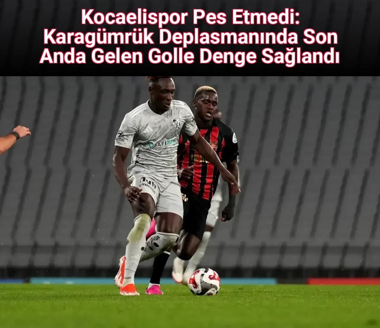 Kocaelispor Pes Etmedi: Karagümrük Deplasmanında Son Anda Gelen Golle Denge Sağlandı