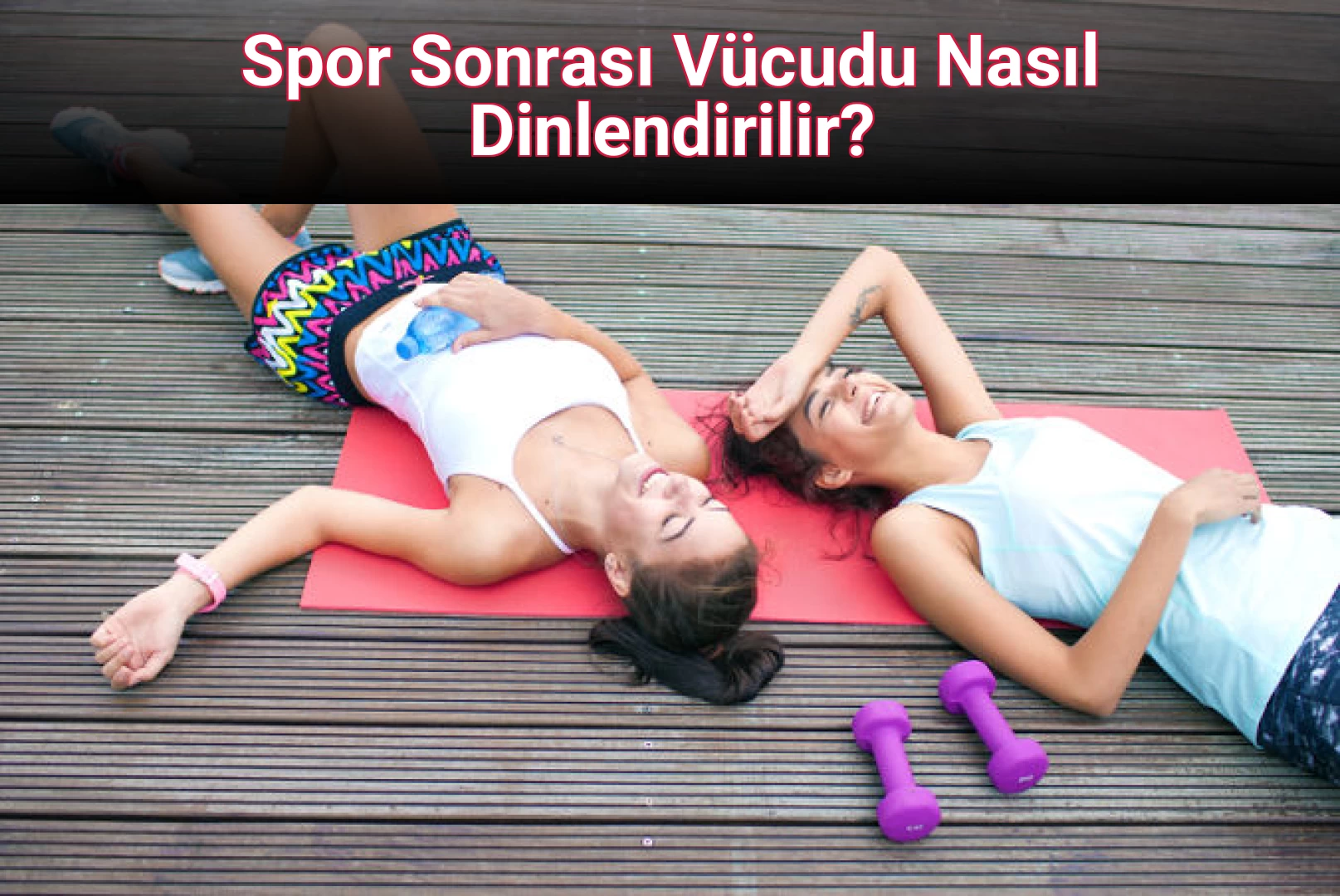 Spor Sonrası Vücudu Nasıl Dinlendirilir?