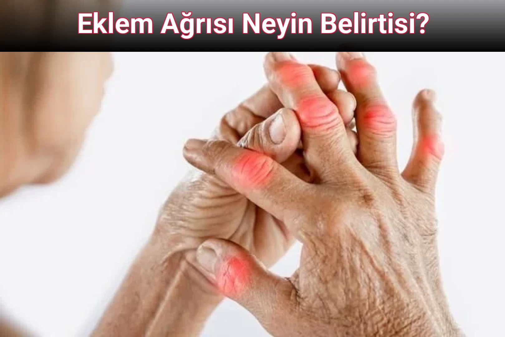 Eklem Ağrısı Neyin Belirtisi?