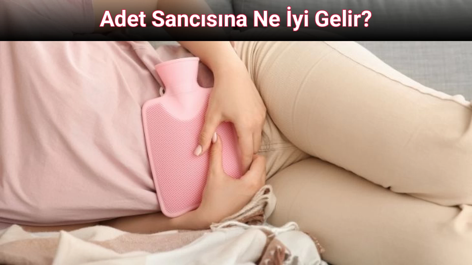 Adet Sancısına Ne İyi Gelir?