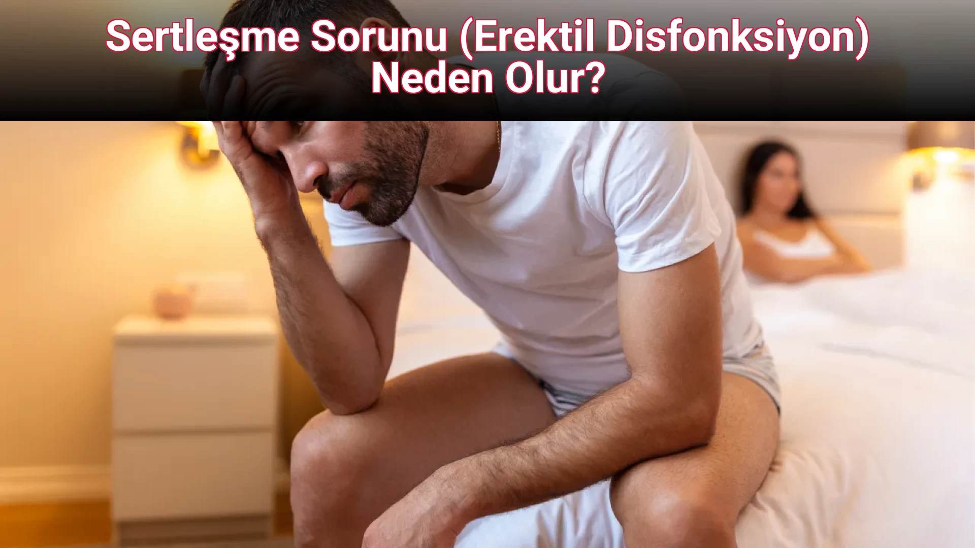 Sertleşme Sorunu (Erektil Disfonksiyon) Neden Olur?