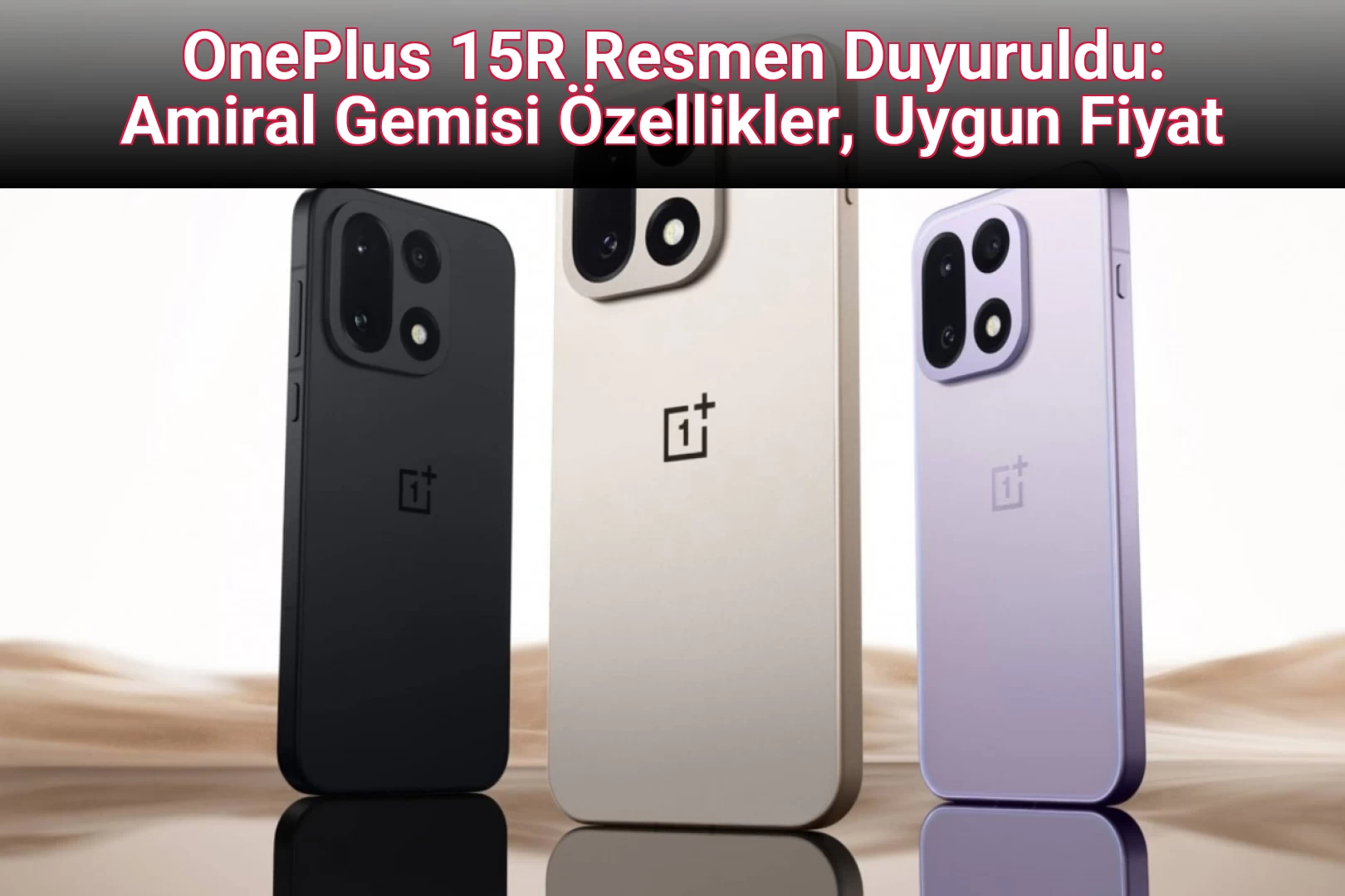 OnePlus 15R Resmen Duyuruldu: Amiral Gemisi Özellikler, Uygun Fiyat