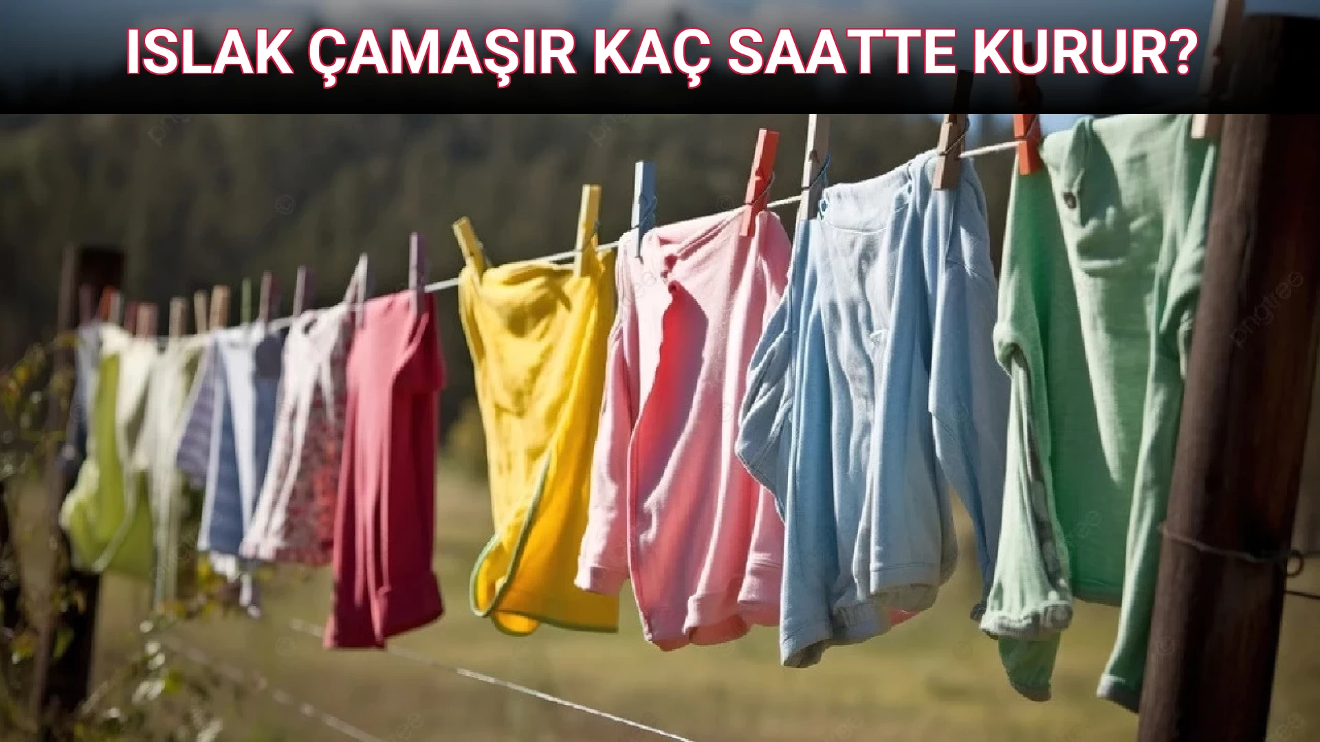 ISLAK ÇAMAŞIR KAÇ SAATTE KURUR?