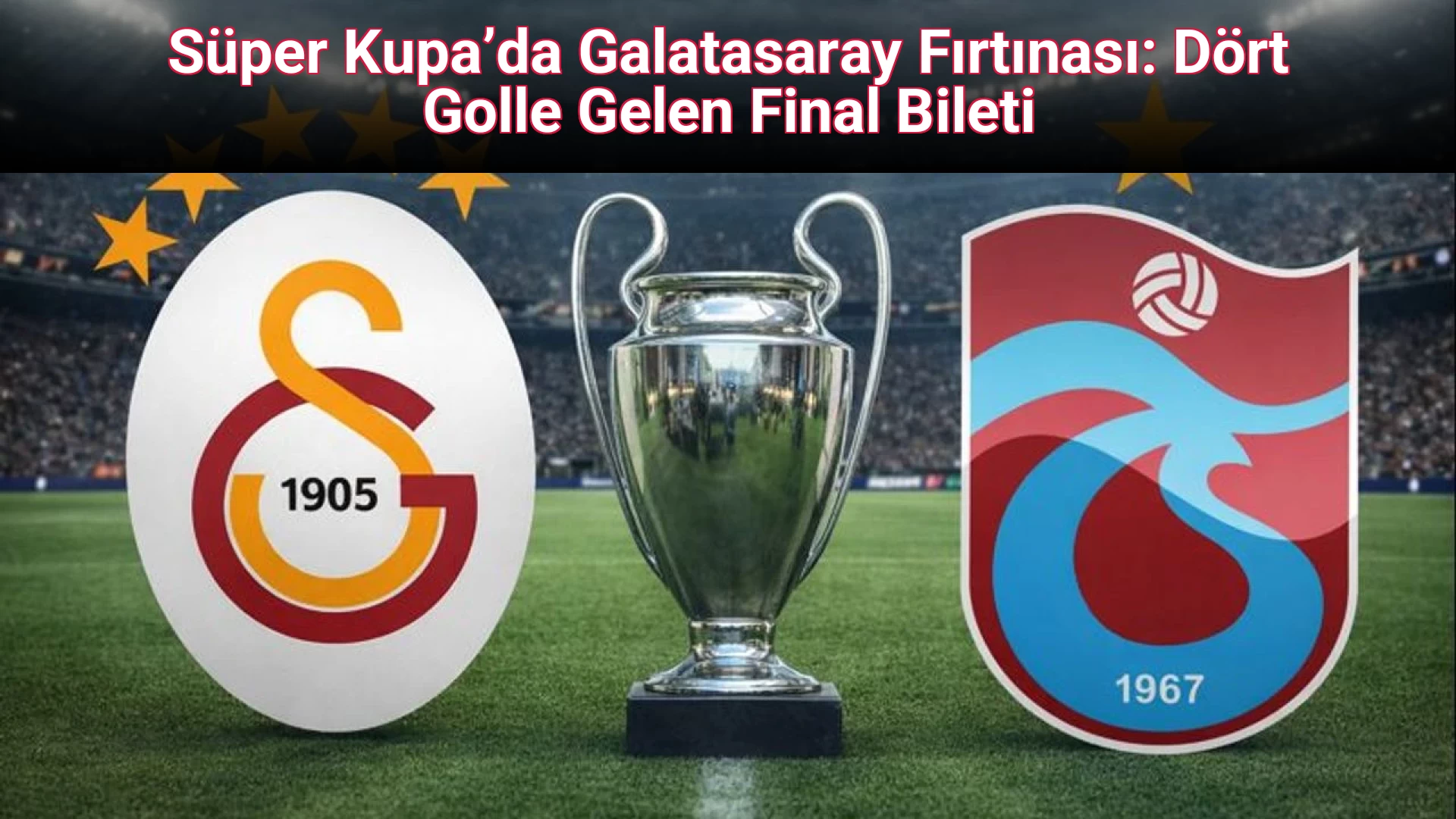 Süper Kupa’da Galatasaray Fırtınası: Dört Golle Gelen Final Bileti