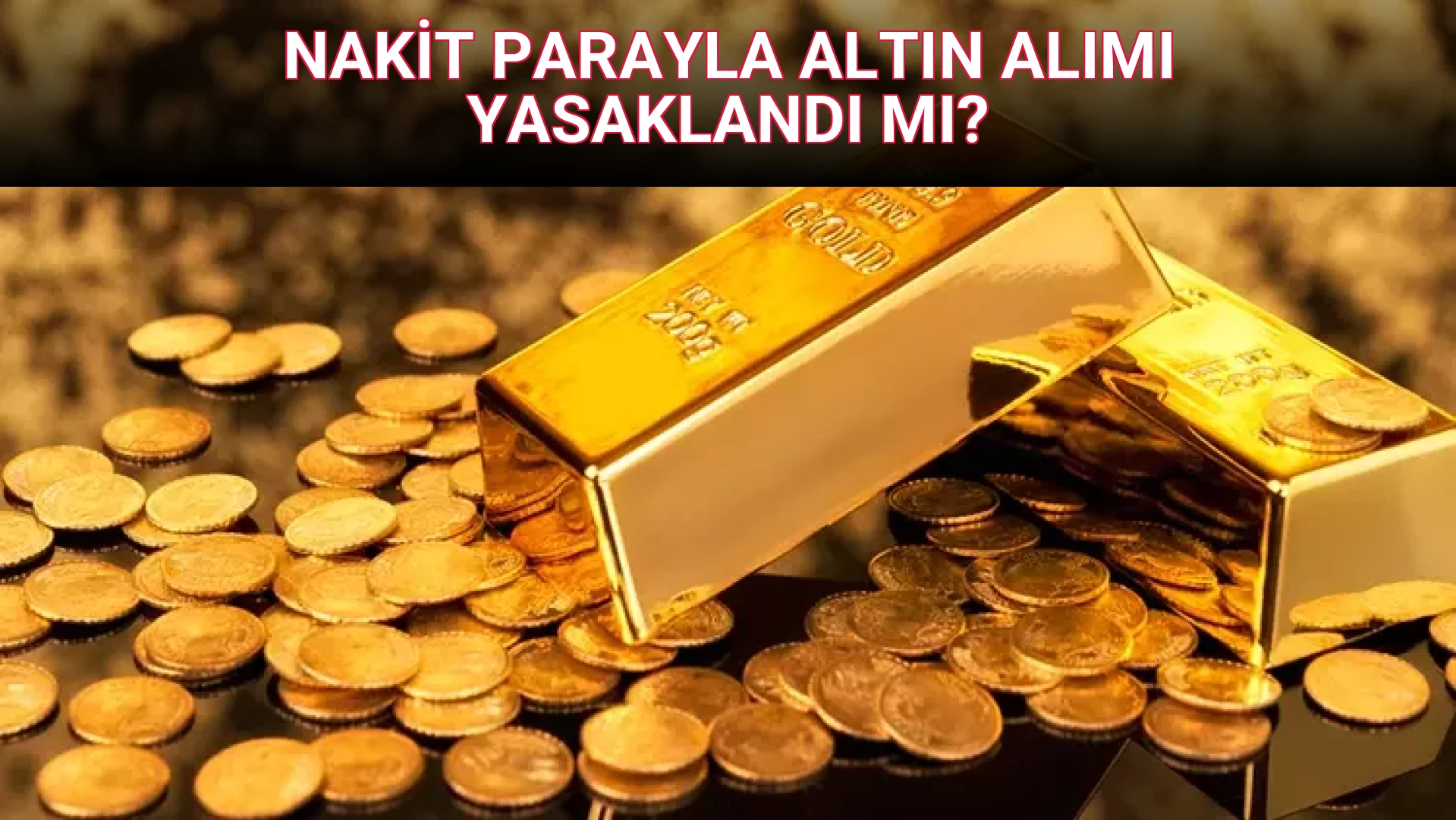 NAKİT PARAYLA ALTIN ALIMI YASAKLANDI MI?