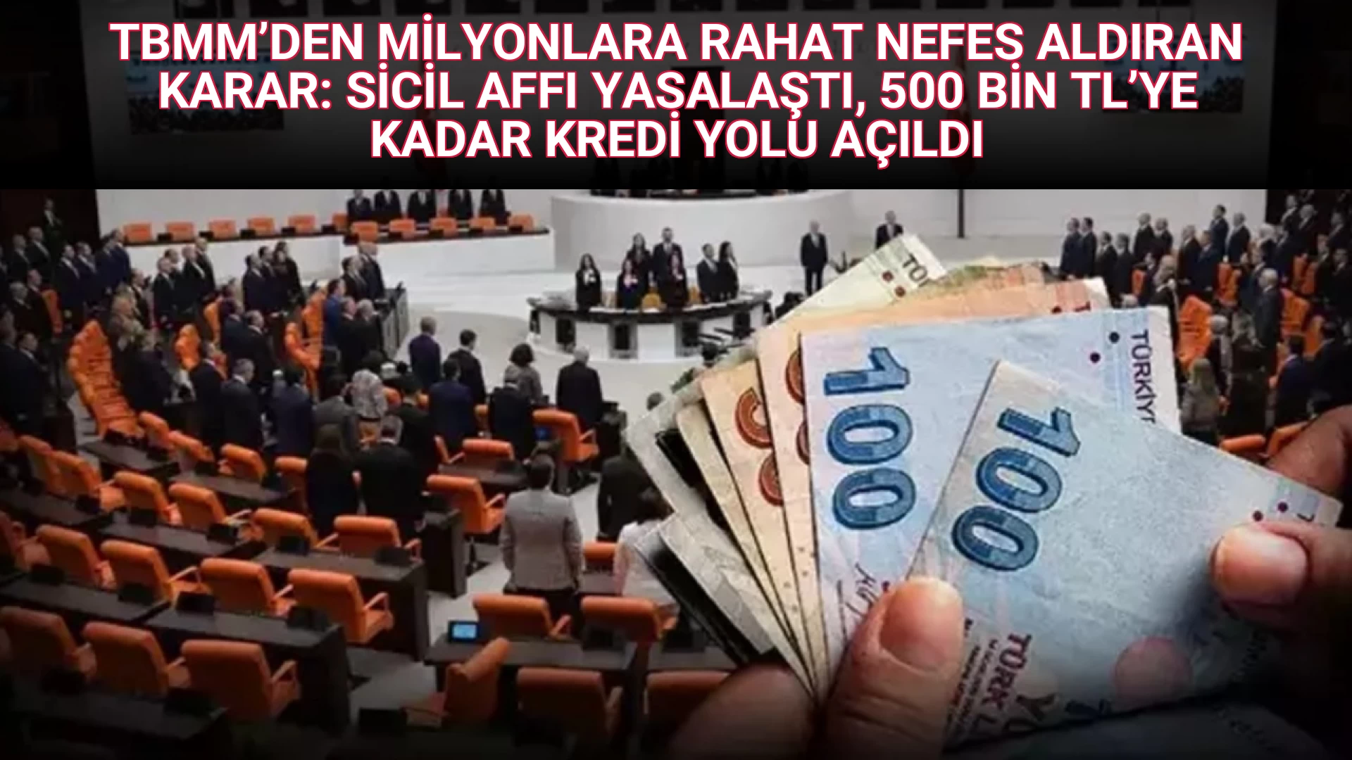 TBMM’DEN MİLYONLARA RAHAT NEFES ALDIRAN KARAR: SİCİL AFFI YASALAŞTI, 500 BİN TL’YE KADAR KREDİ YOLU AÇILDI