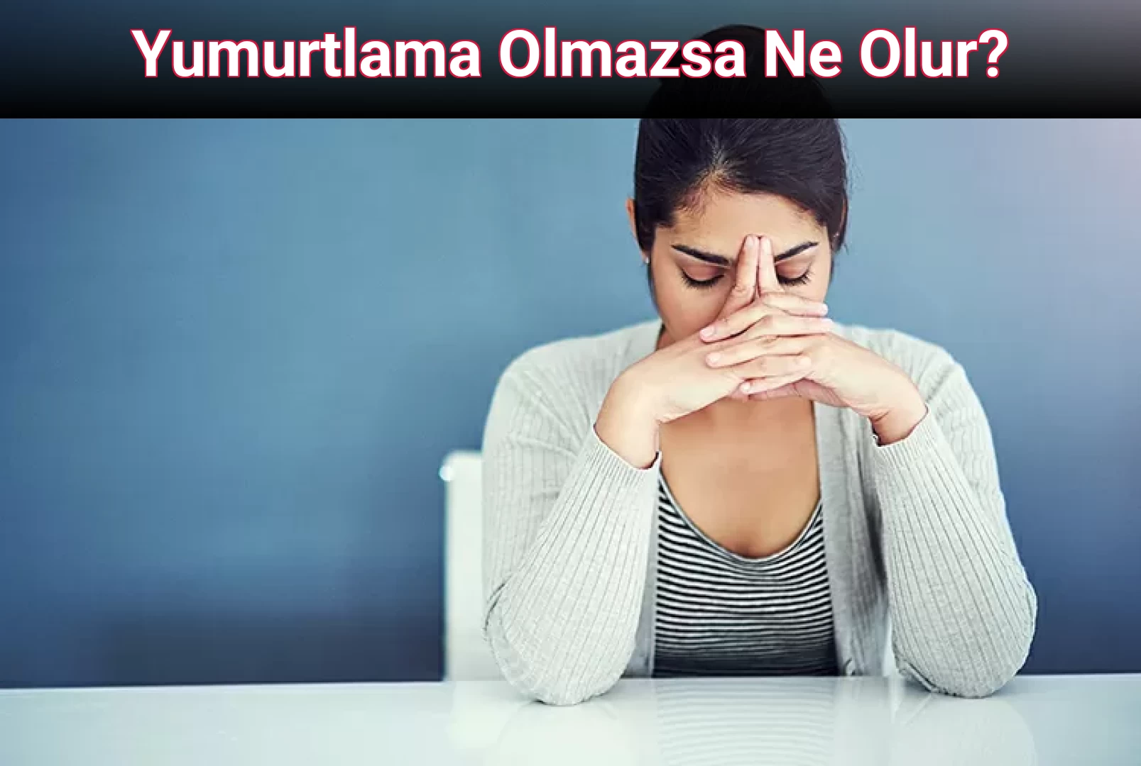 Yumurtlama Olmazsa Ne Olur?