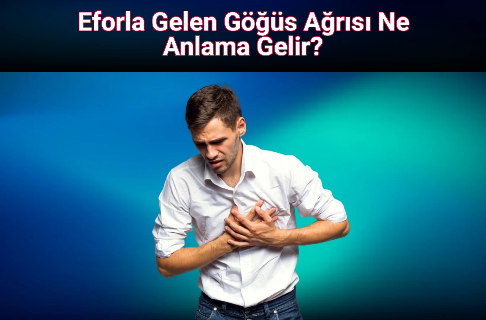 Eforla Gelen Göğüs Ağrısı Ne Anlama Gelir?