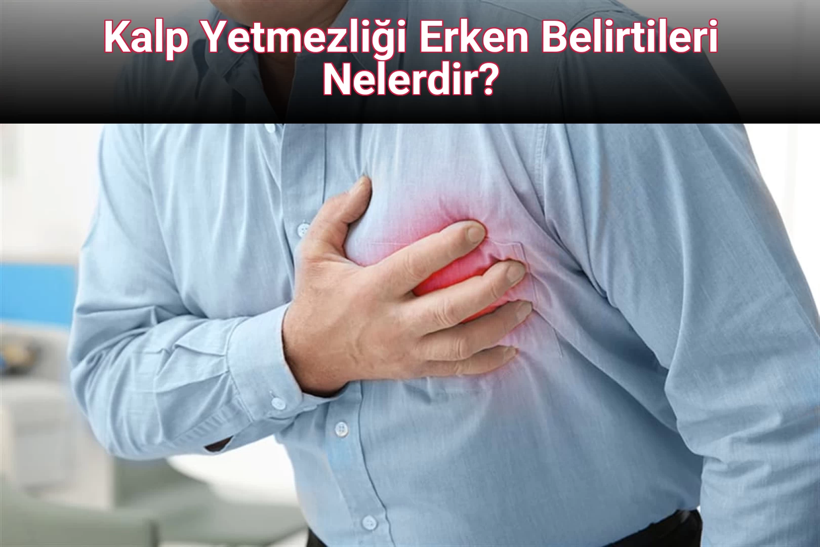 Kalp Yetmezliği Erken Belirtileri Nelerdir?