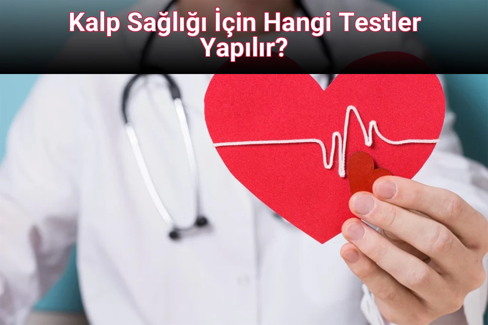 Kalp Sağlığı İçin Hangi Testler Yapılır?