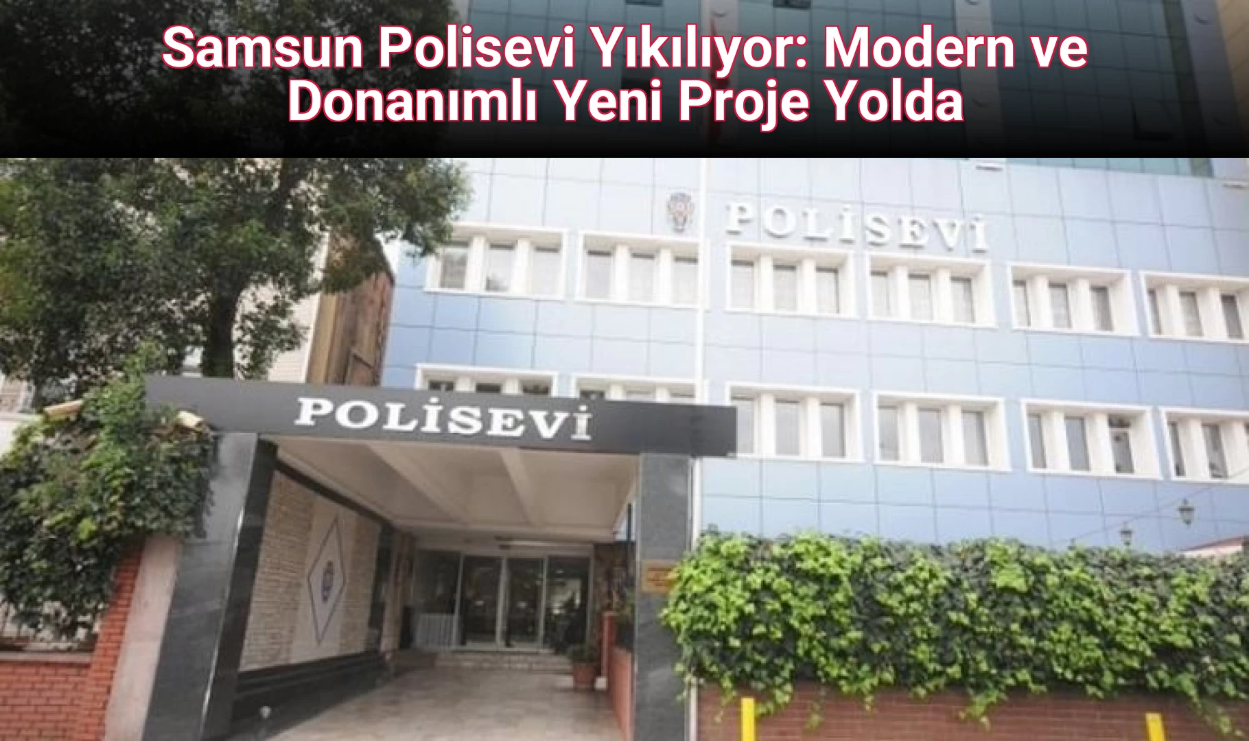 Samsun Polisevi Yıkılıyor: Modern ve Donanımlı Yeni Proje Yolda