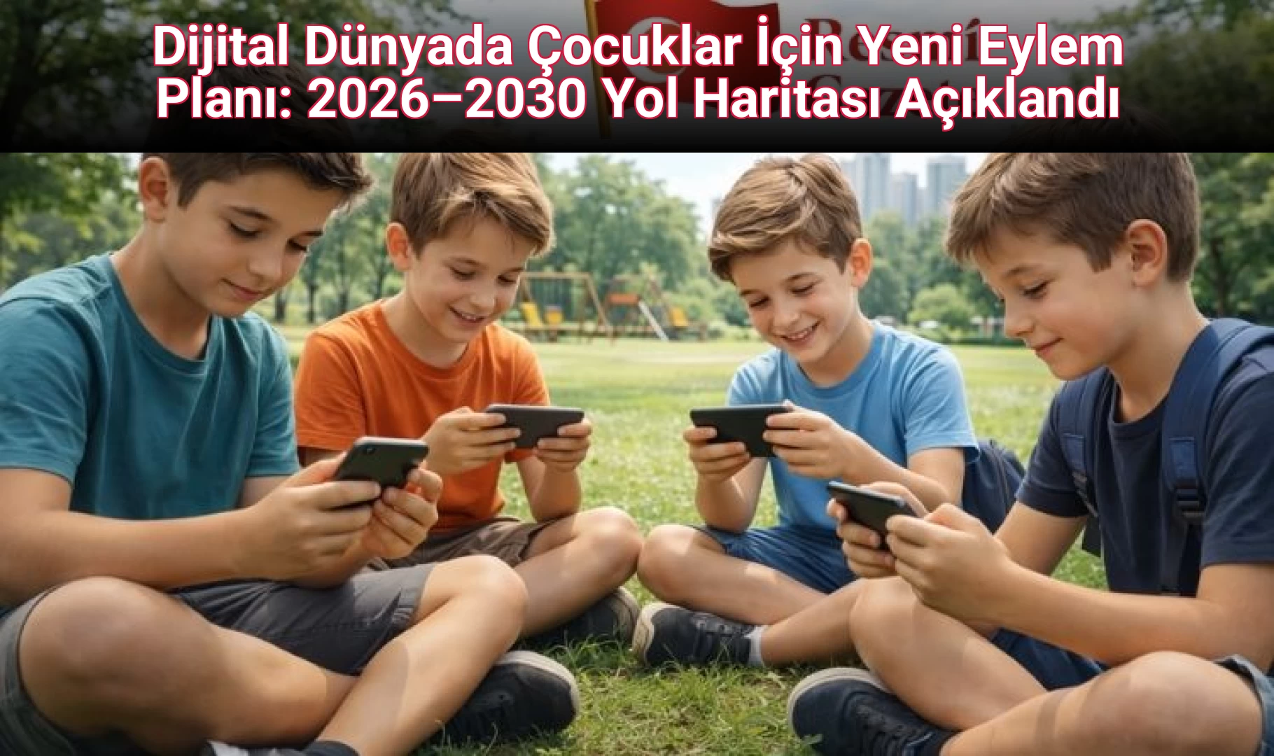 Dijital Dünyada Çocuklar İçin Yeni Eylem Planı: 2026–2030 Yol Haritası Açıklandı