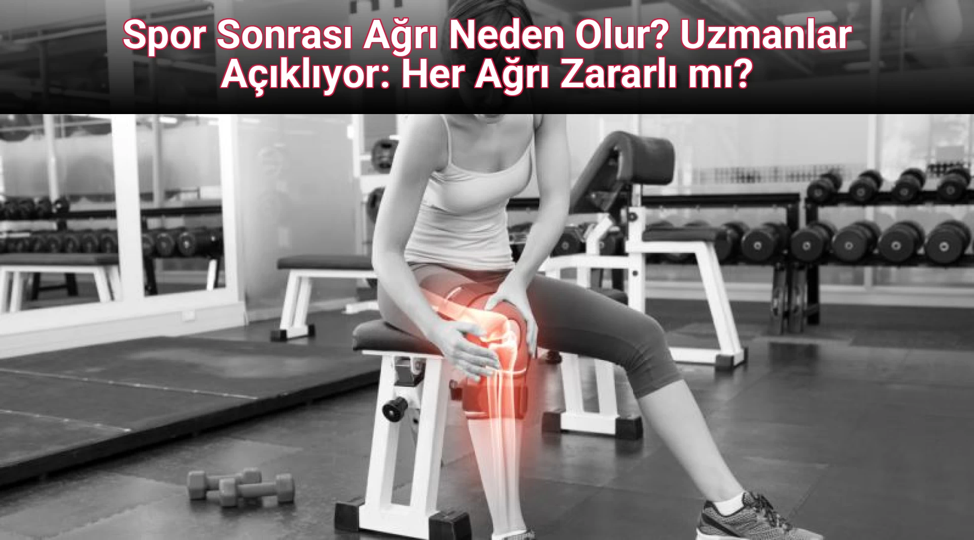 Spor Sonrası Ağrı Neden Olur? Uzmanlar Açıklıyor: Her Ağrı Zararlı mı?