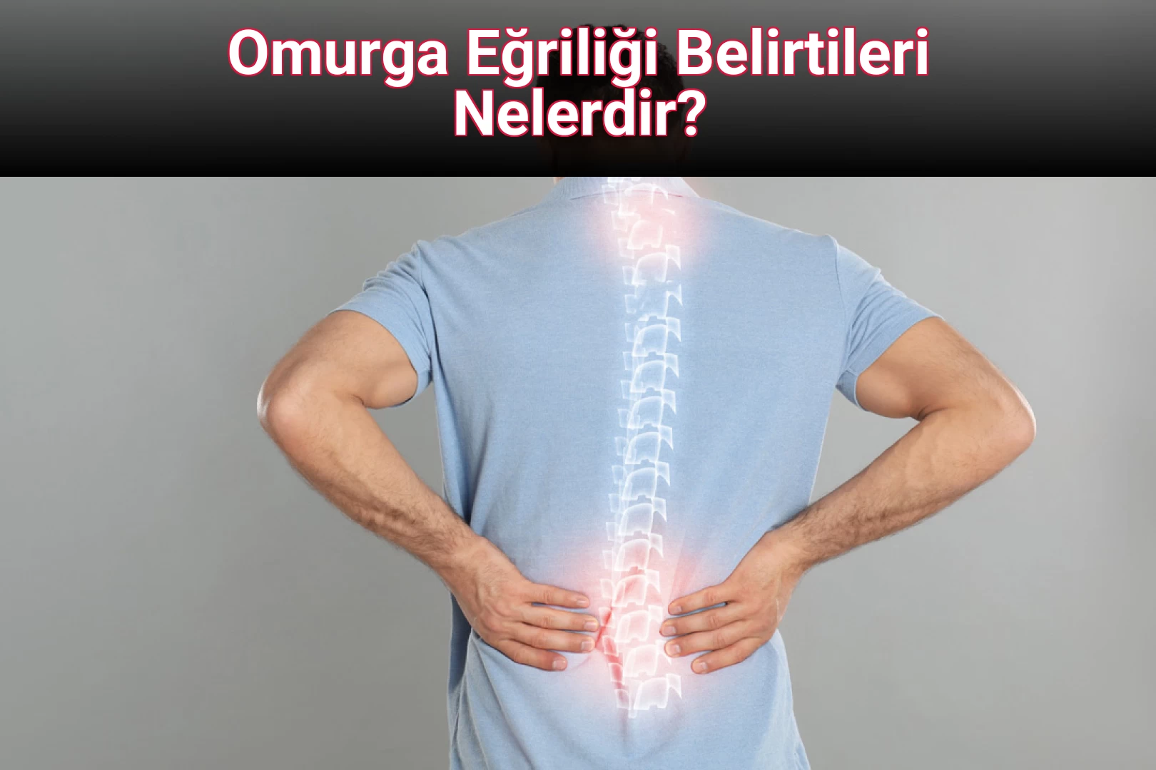 Omurga Eğriliği Belirtileri Nelerdir?