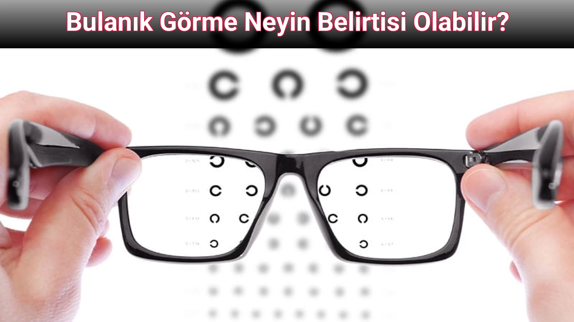 Bulanık Görme Neyin Belirtisi Olabilir?