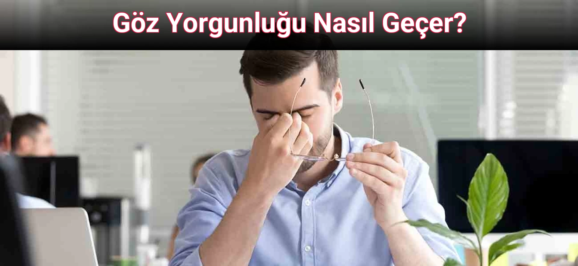 Göz Yorgunluğu Nasıl Geçer?