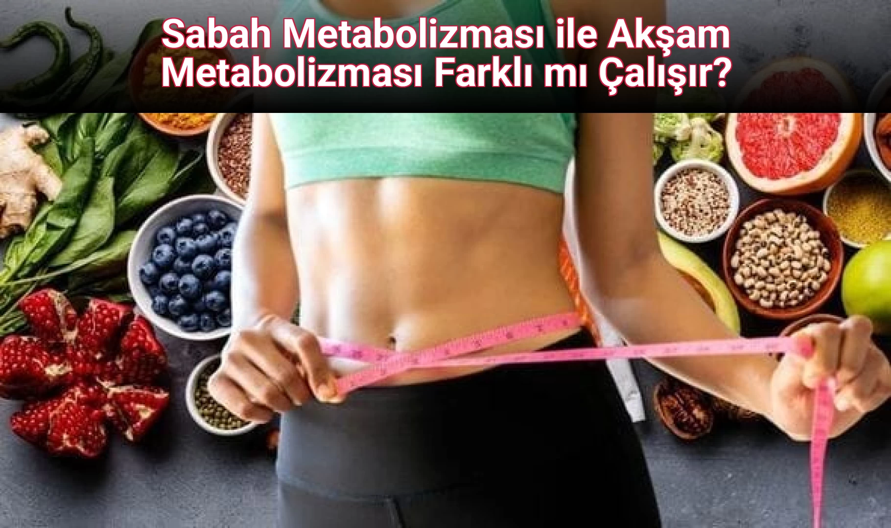 Sabah Metabolizması ile Akşam Metabolizması Farklı mı Çalışır?