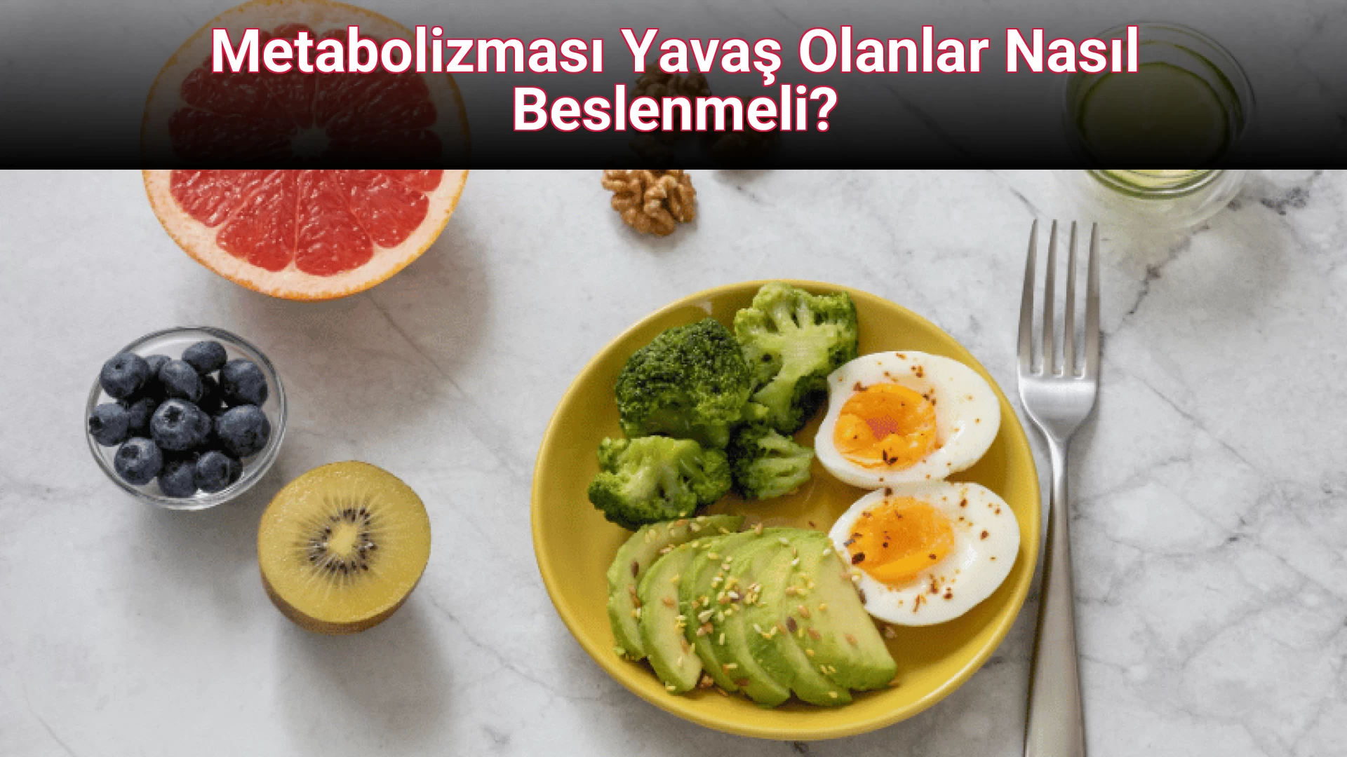 Metabolizması Yavaş Olanlar Nasıl Beslenmeli?