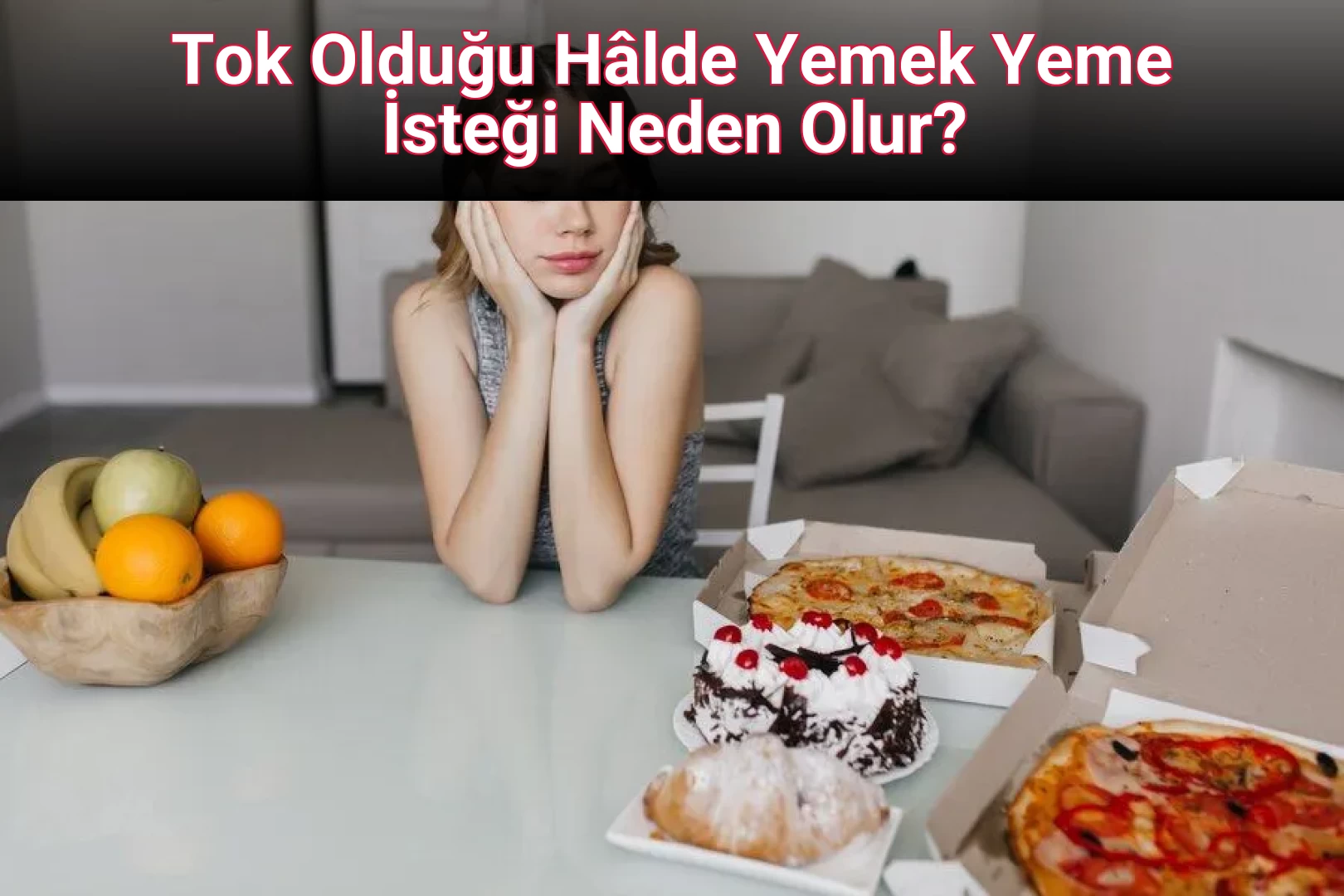 Tok Olduğu Hâlde Yemek Yeme İsteği Neden Olur?