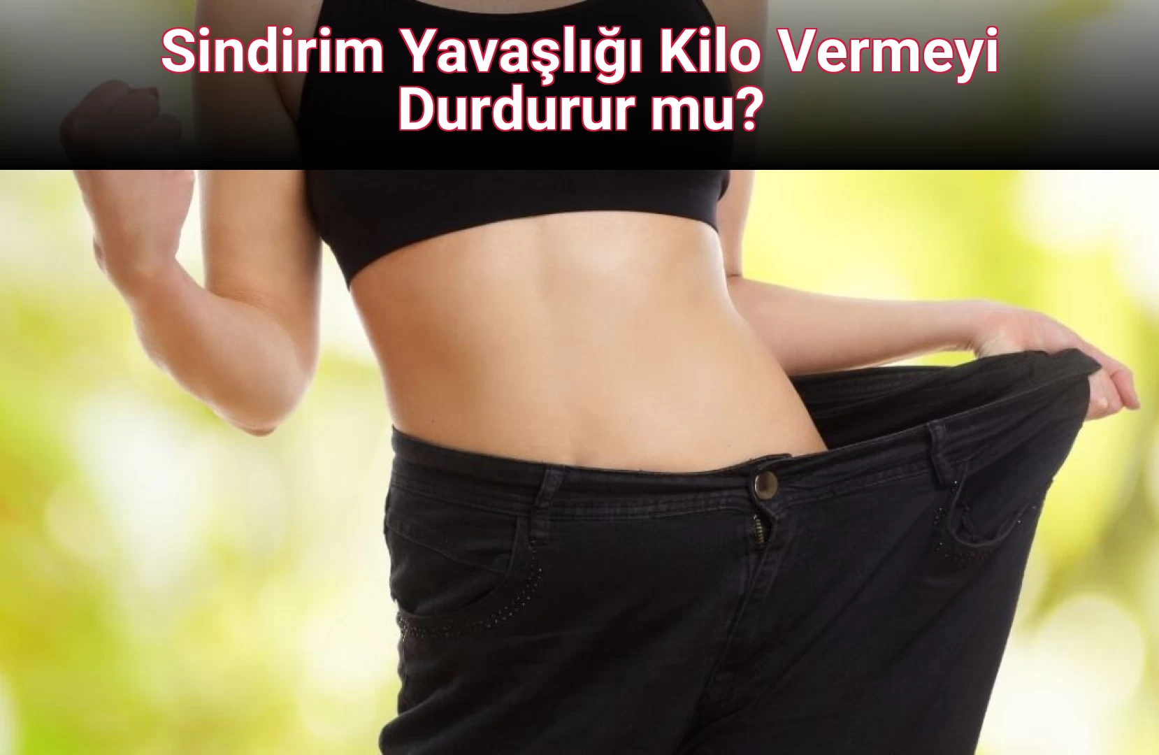 Sindirim Yavaşlığı Kilo Vermeyi Durdurur mu?