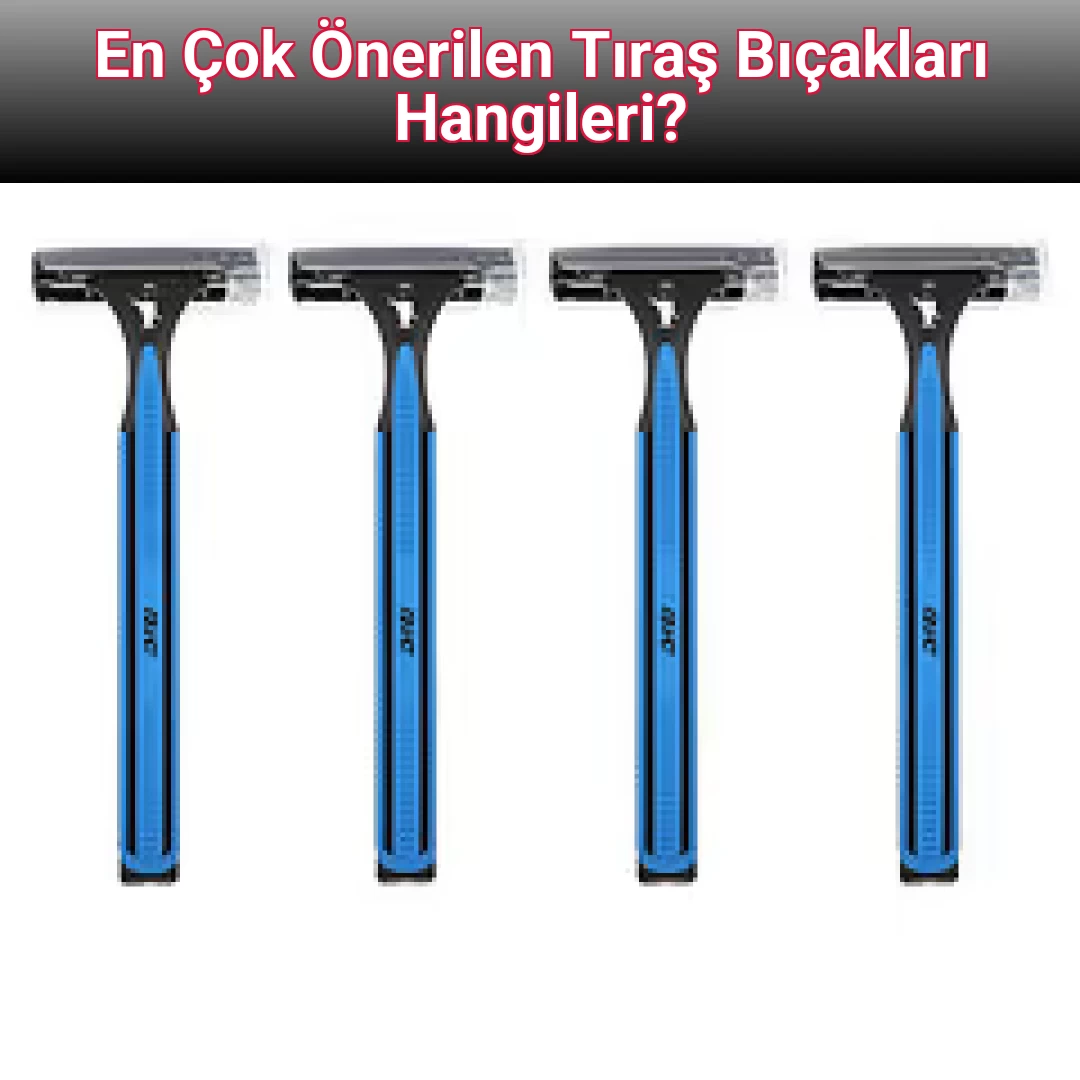 En Çok Önerilen Tıraş Bıçakları Hangileri?