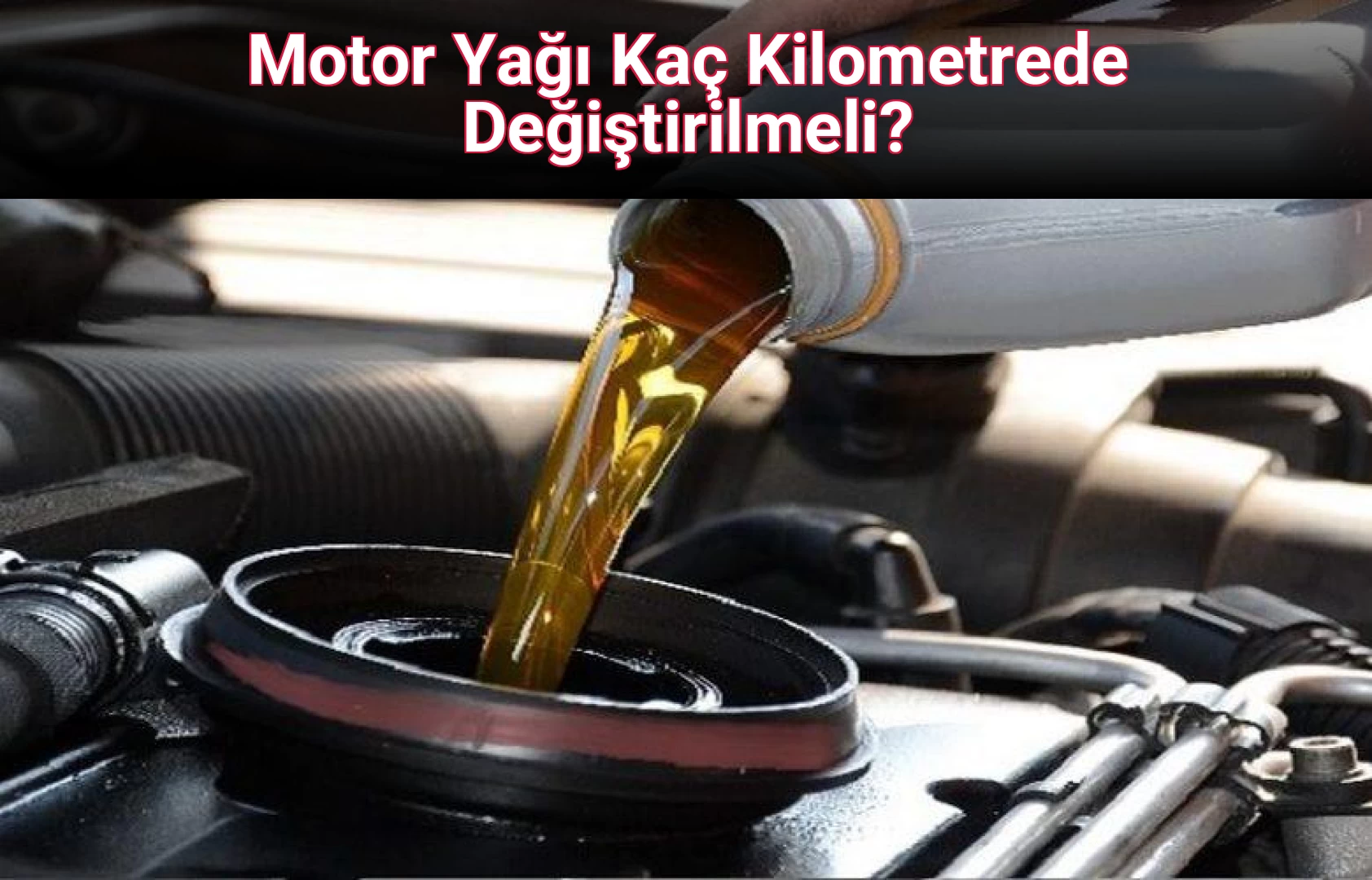 Motor Yağı Kaç Kilometrede Değiştirilmeli?