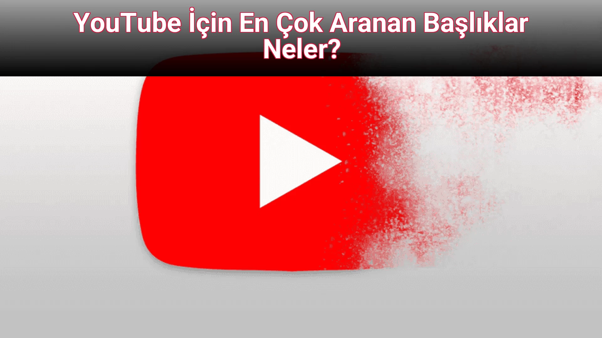 YouTube İçin En Çok Aranan Başlıklar Neler?