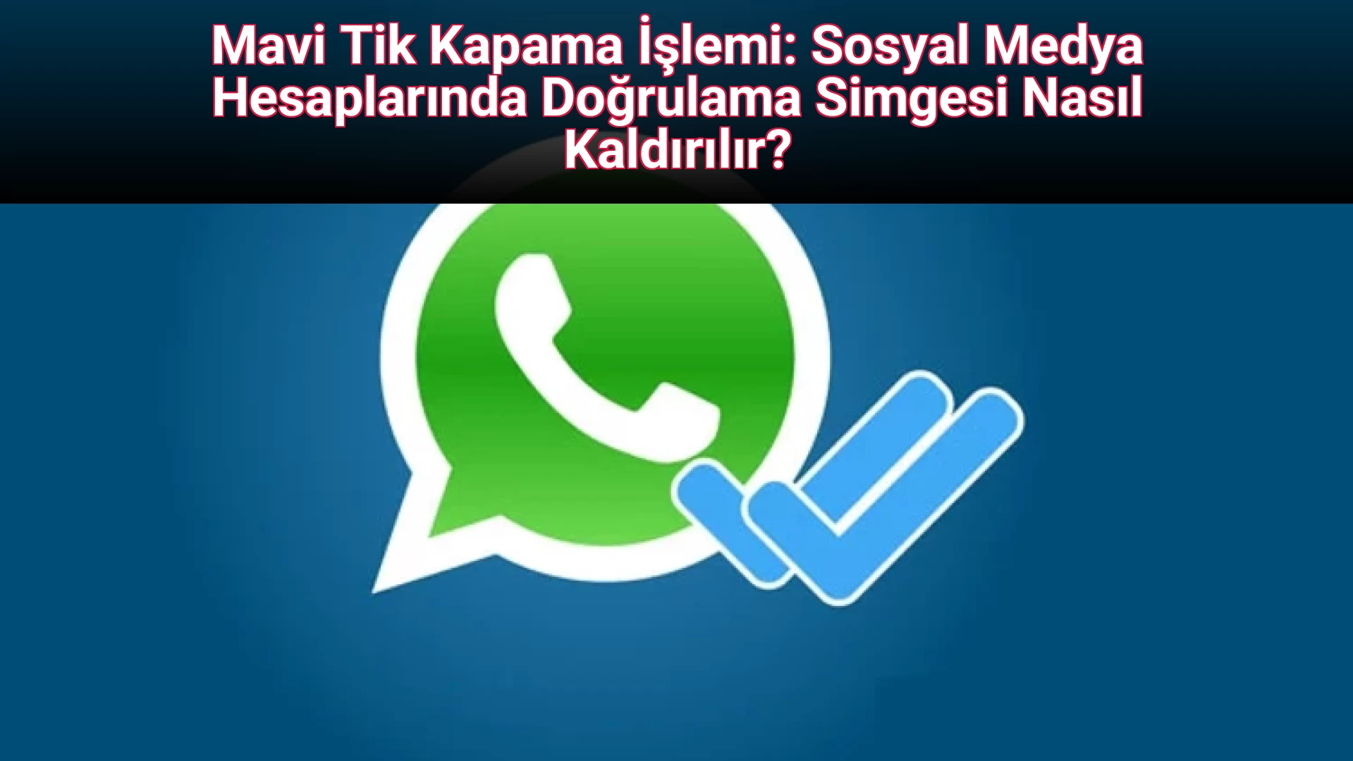 Mavi Tik Kapama İşlemi: Sosyal Medya Hesaplarında Doğrulama Simgesi Nasıl Kaldırılır?