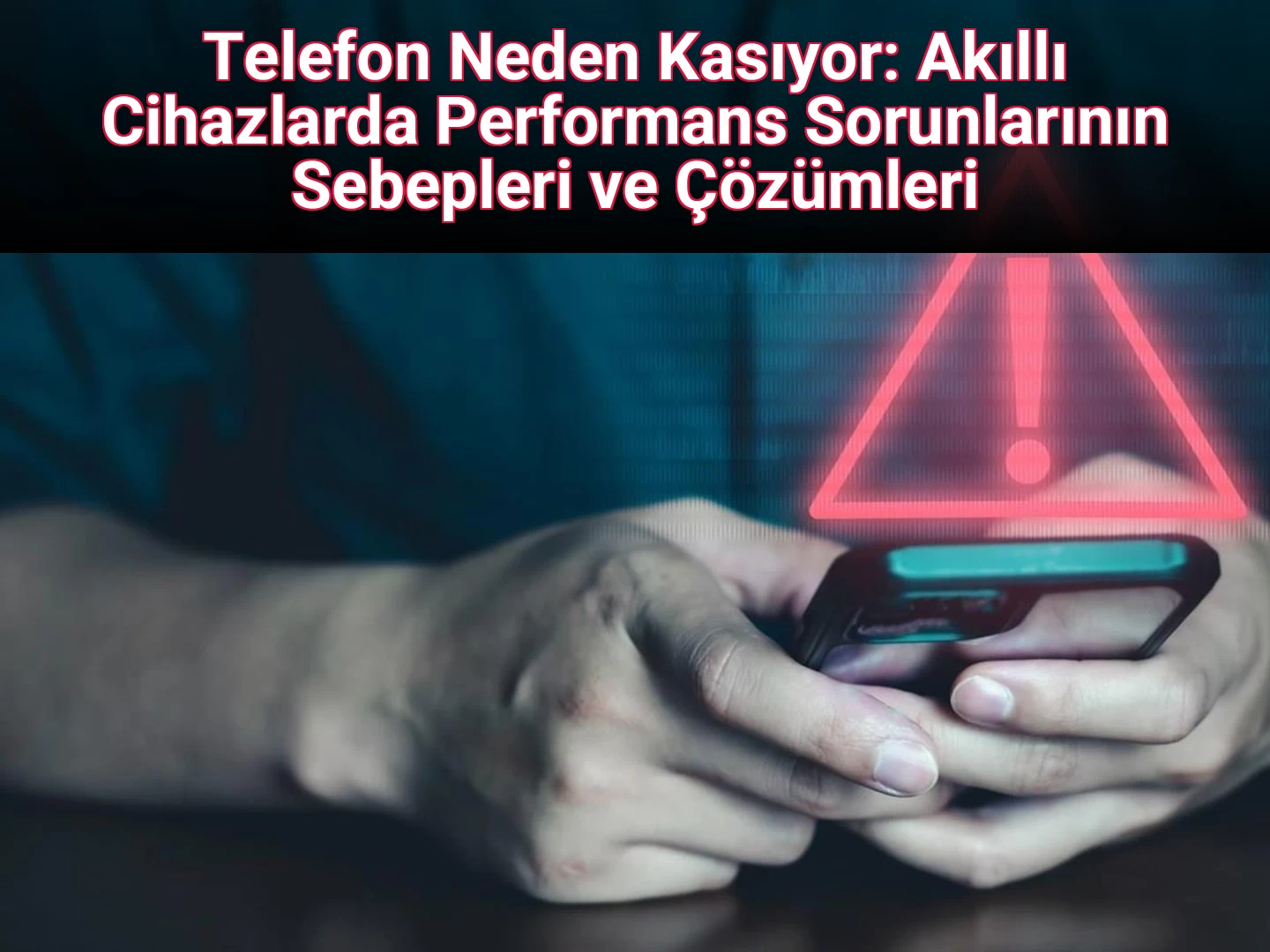 Telefon Neden Kasıyor: Akıllı Cihazlarda Performans Sorunlarının Sebepleri ve Çözümleri