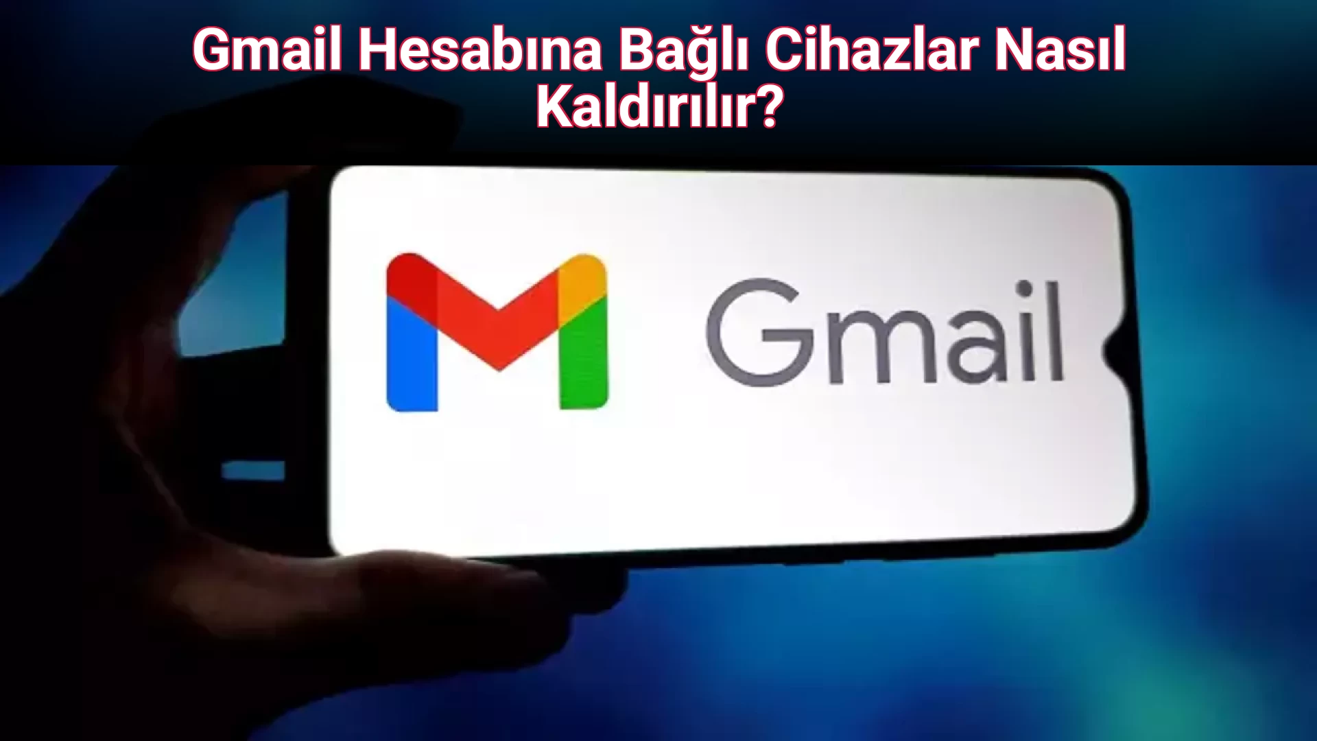 Gmail Hesabına Bağlı Cihazlar Nasıl Kaldırılır?