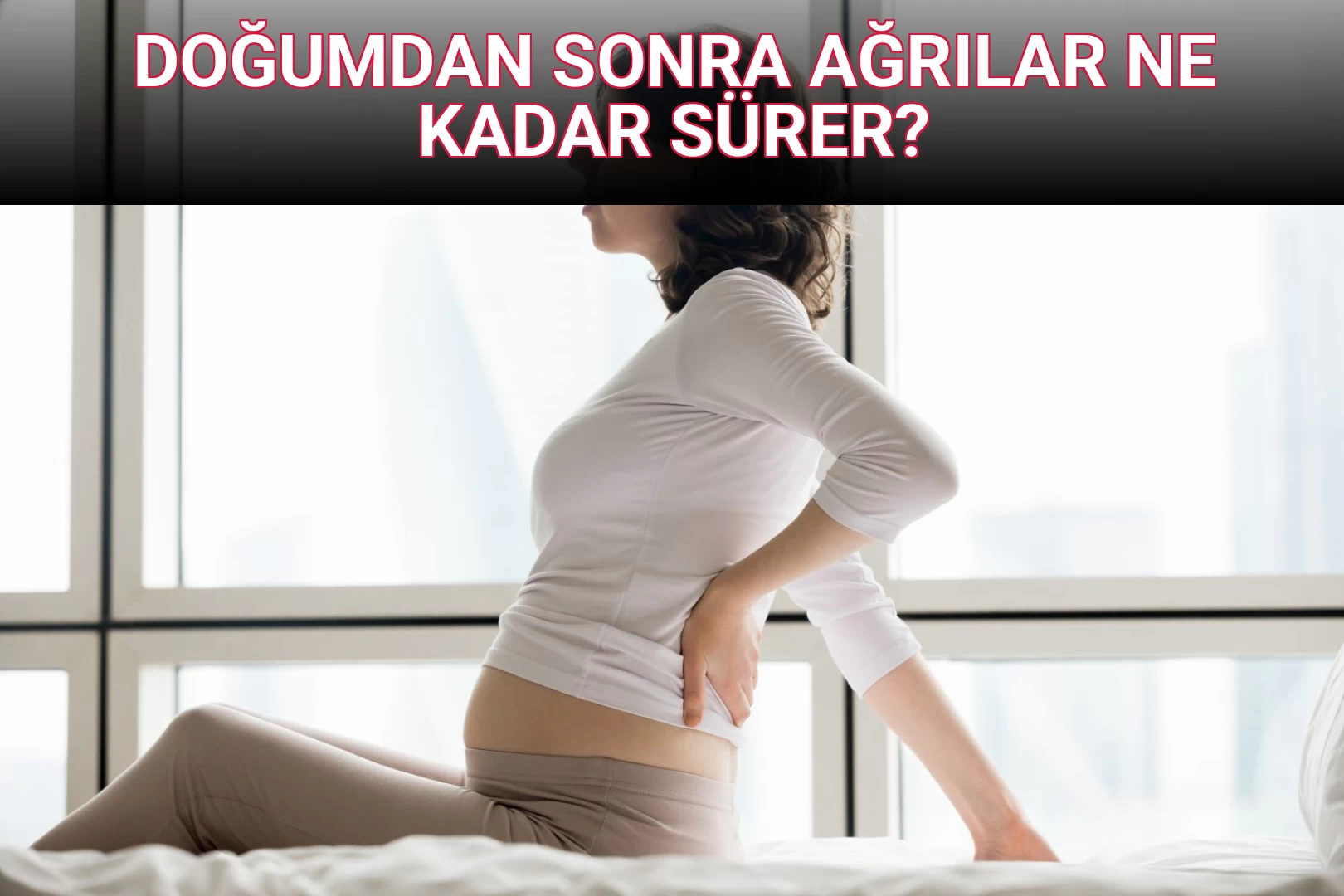 DOĞUMDAN SONRA AĞRILAR NE KADAR SÜRER?
