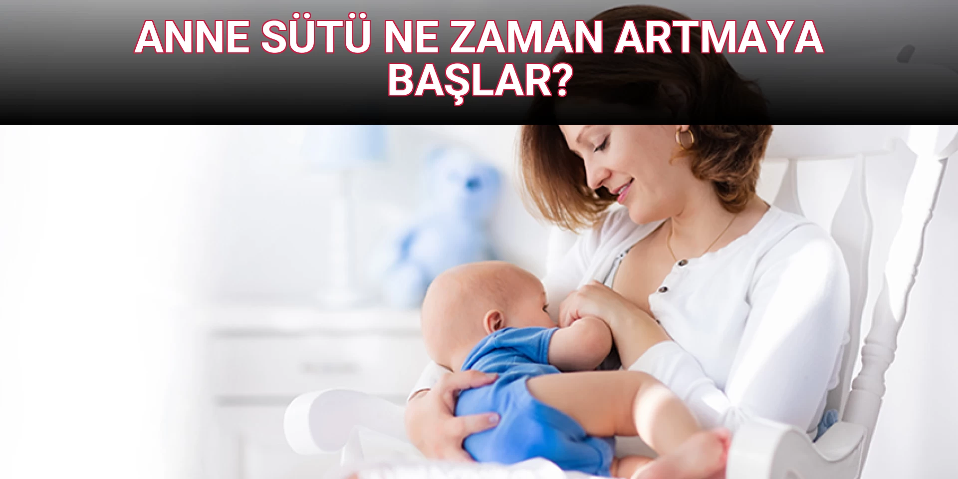 ANNE SÜTÜ NE ZAMAN ARTMAYA BAŞLAR?