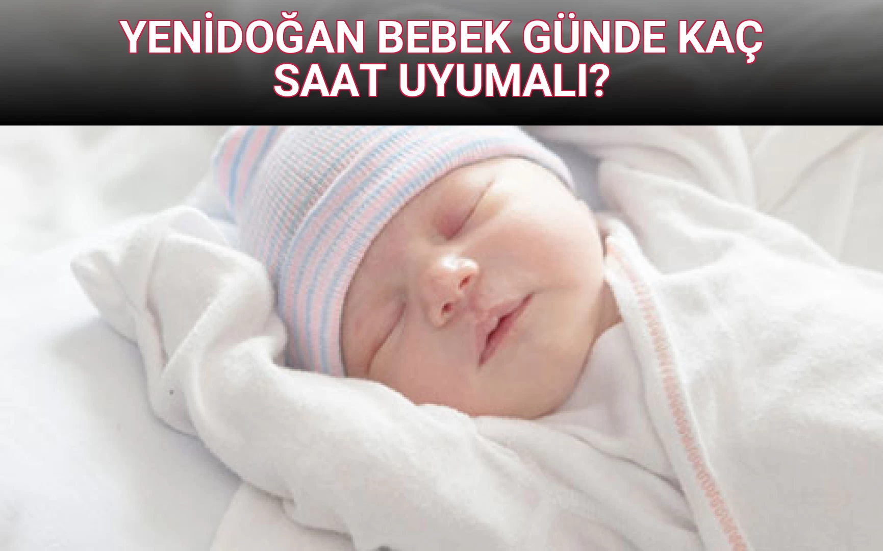 YENİDOĞAN BEBEK GÜNDE KAÇ SAAT UYUMALI?