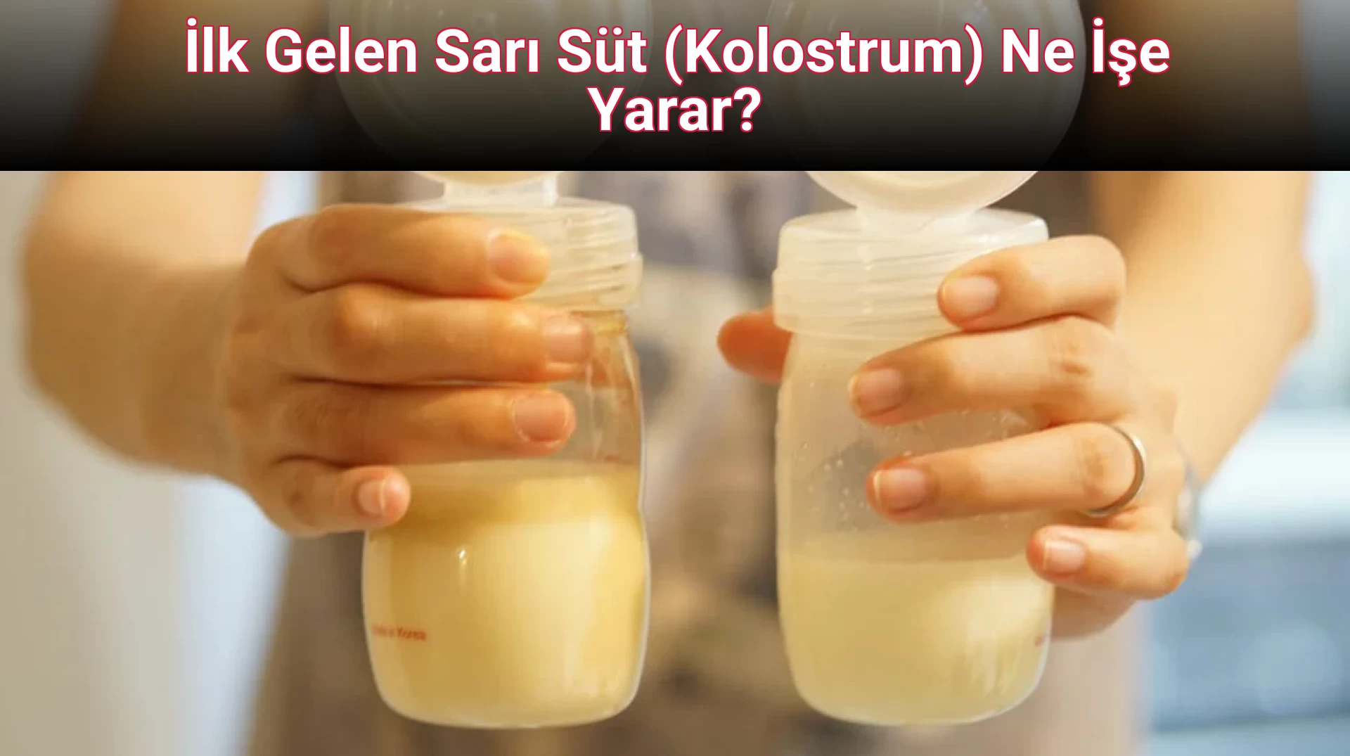 İlk Gelen Sarı Süt (Kolostrum) Ne İşe Yarar?