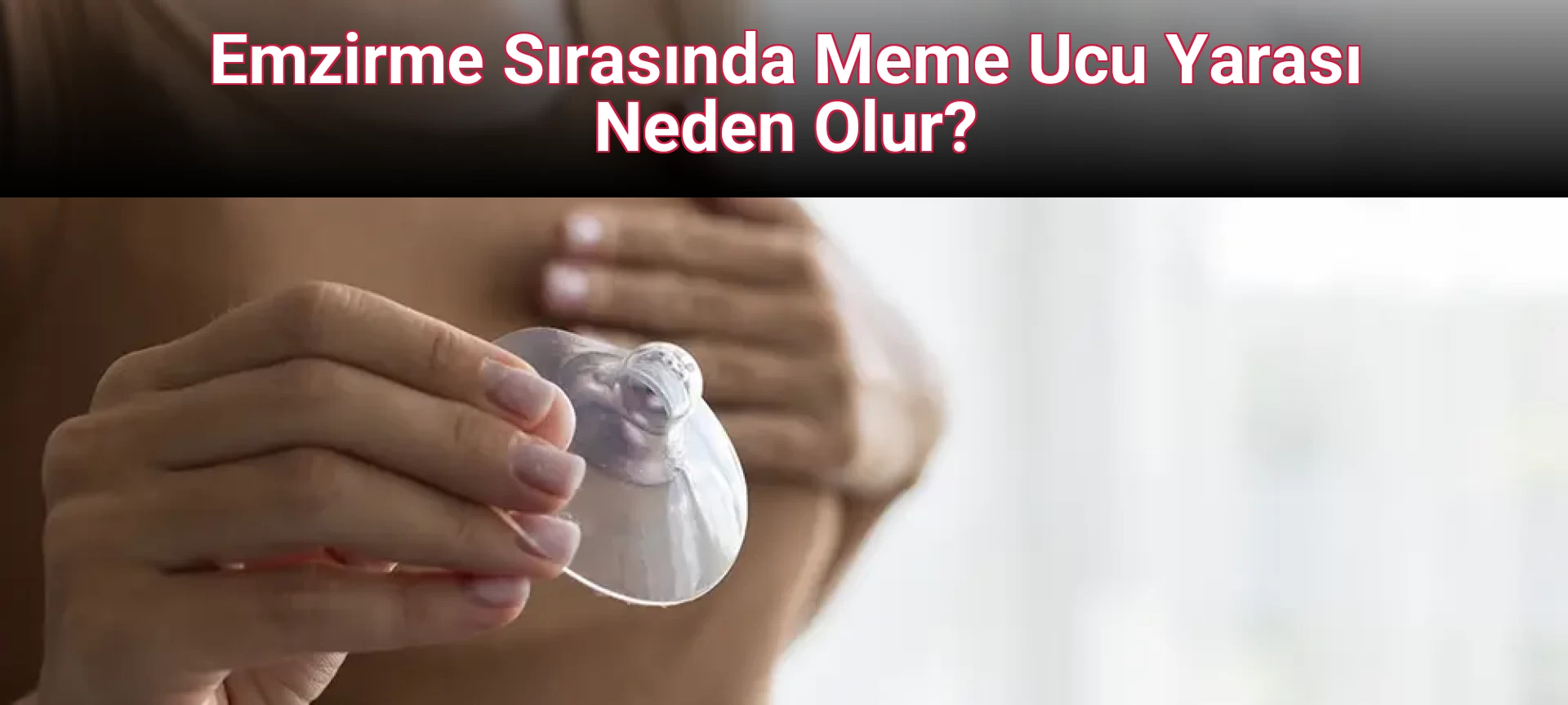 Emzirme Sırasında Meme Ucu Yarası Neden Olur?